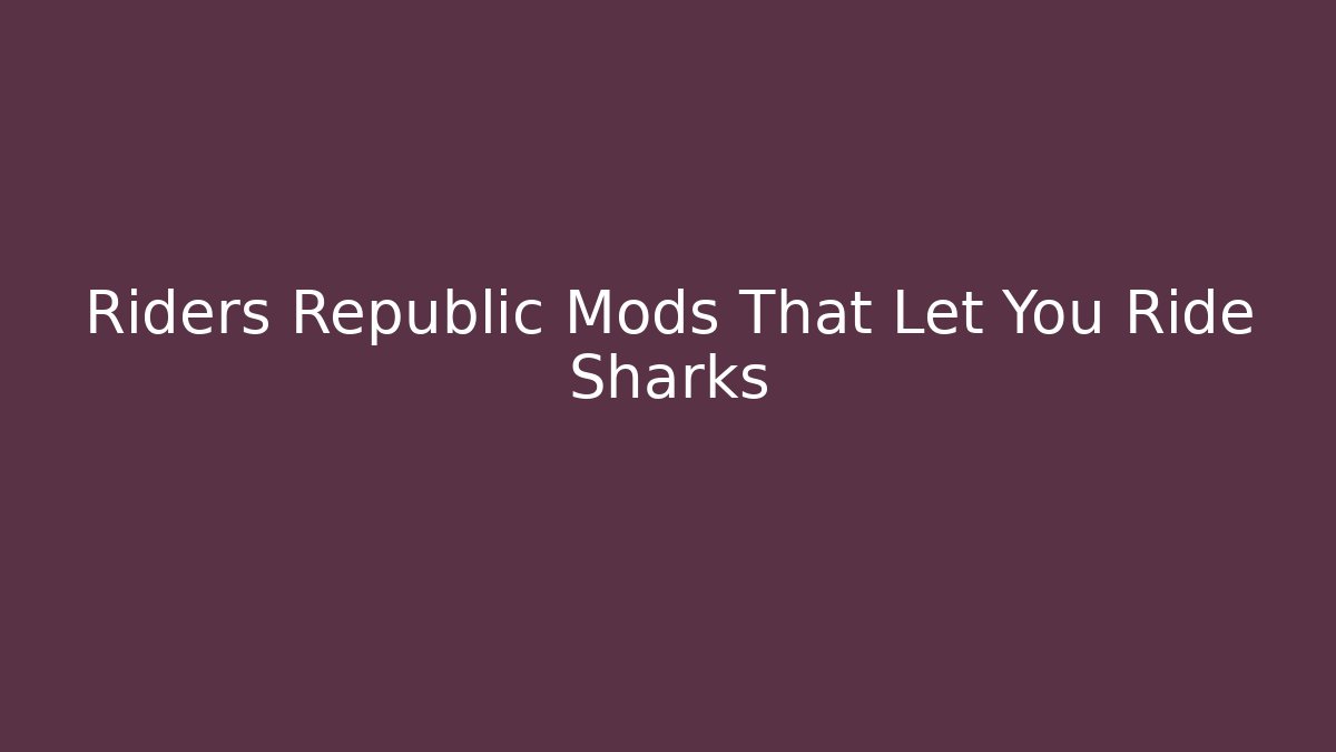 Riders Republic Mods That Let You Ride Sharks