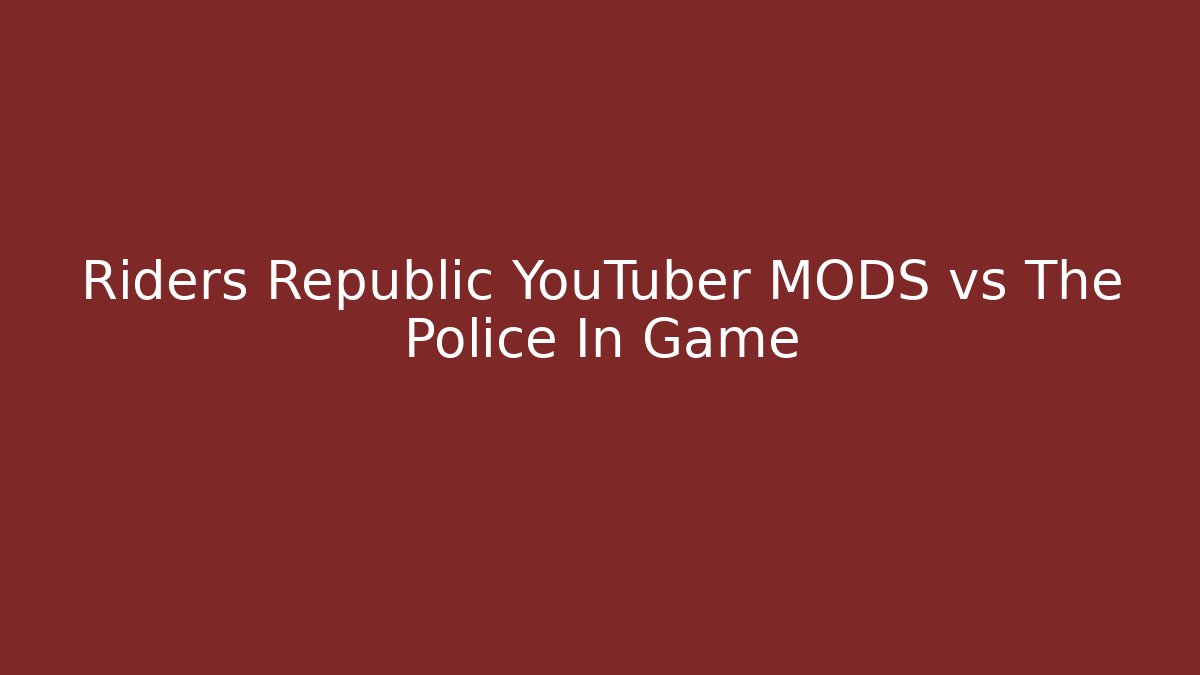 Riders Republic YouTuber MODS vs The Police In Game