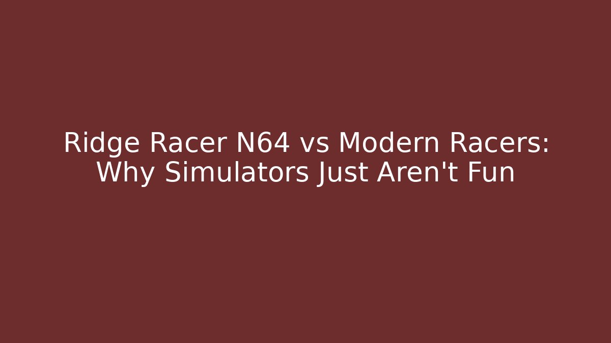 Ridge Racer N64 vs Modern Racers: Why Simulators Just Aren't Fun