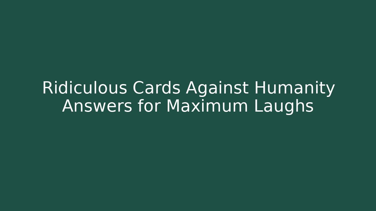 Ridiculous Cards Against Humanity Answers for Maximum Laughs