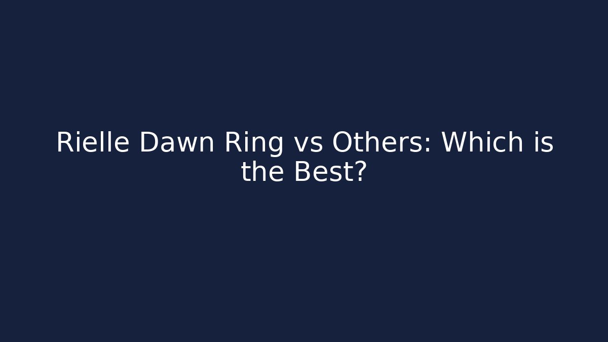Rielle Dawn Ring vs Others: Which is the Best?
