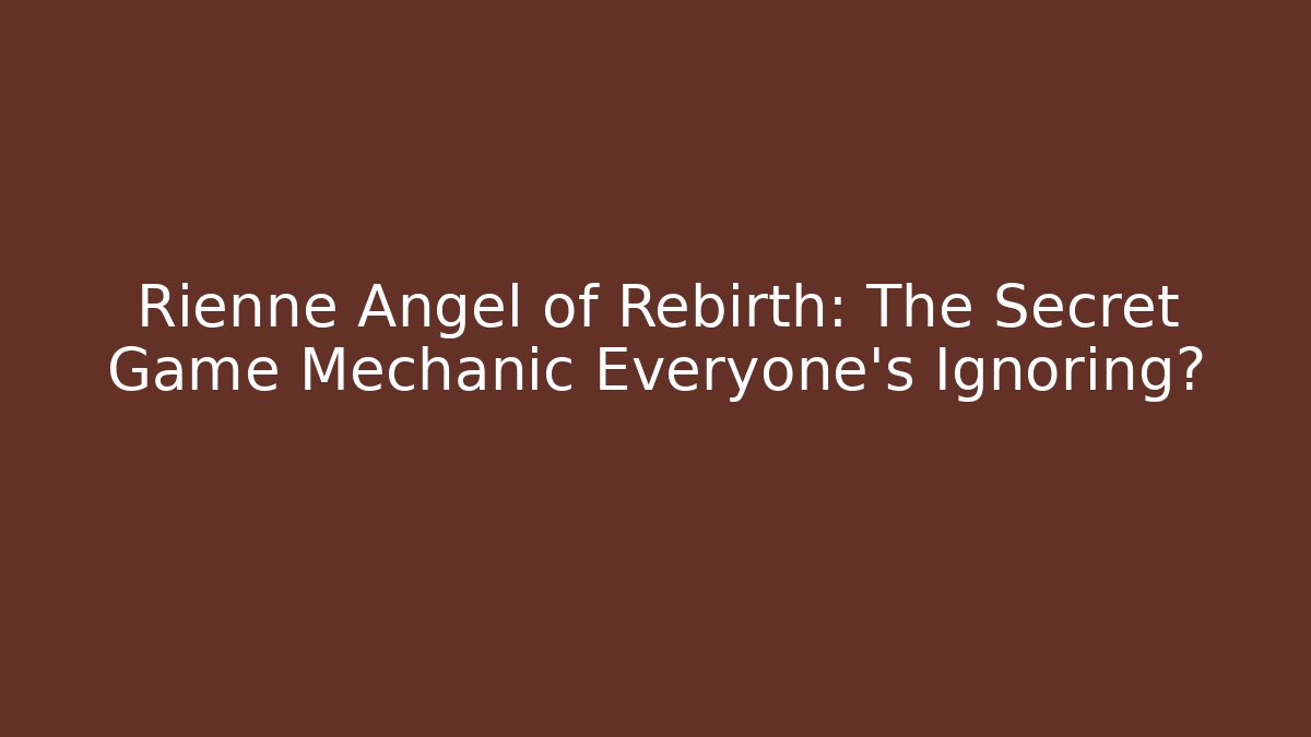 Rienne Angel of Rebirth: The Secret Game Mechanic Everyone’s Ignoring? - Vintage E-Juice
