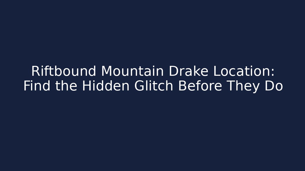Riftbound Mountain Drake Location: Find the Hidden Glitch Before They Do