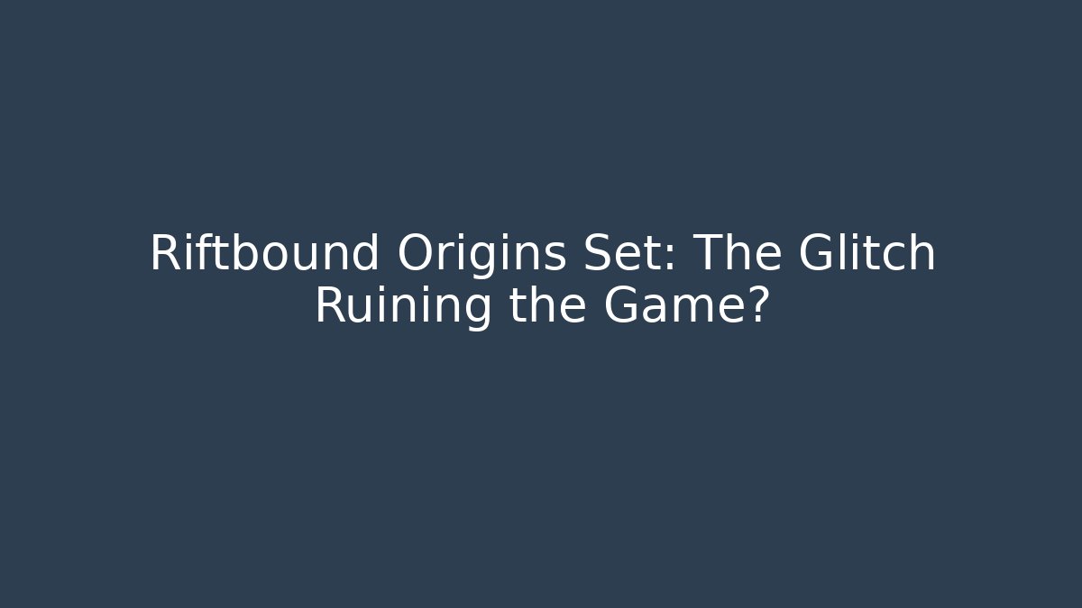 Riftbound Origins Set: The Glitch Ruining the Game?