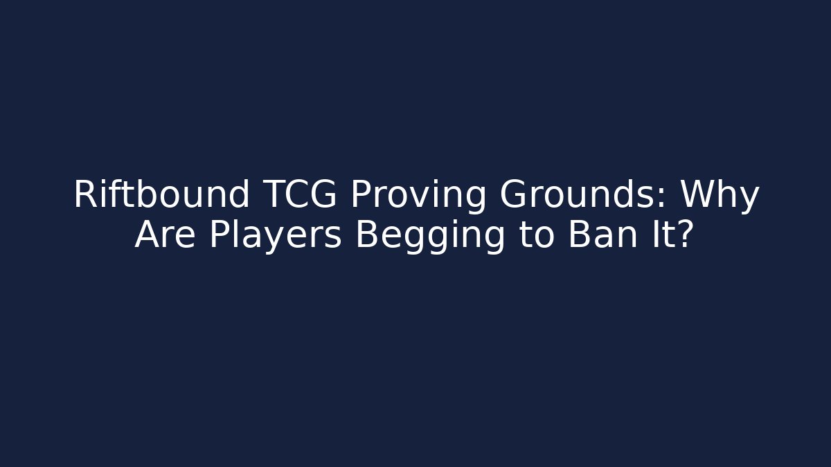 Riftbound TCG Proving Grounds: Why Are Players Begging to Ban It?