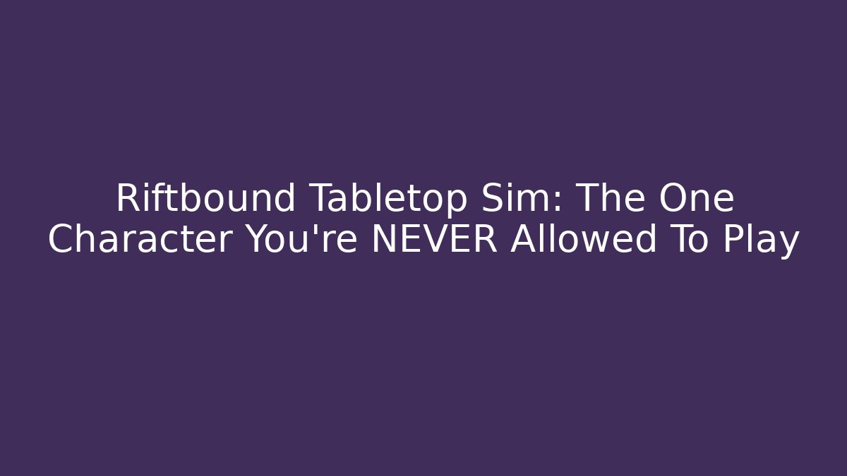 Riftbound Tabletop Sim: The One Character You’re NEVER Allowed To Play