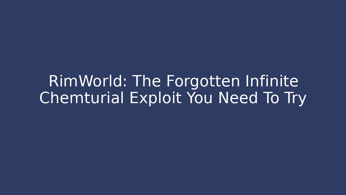 RimWorld: The Forgotten Infinite Chemturial Exploit You Need To Try