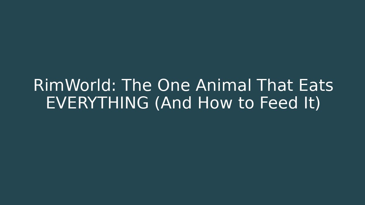 RimWorld: The One Animal That Eats EVERYTHING (And How to Feed It)