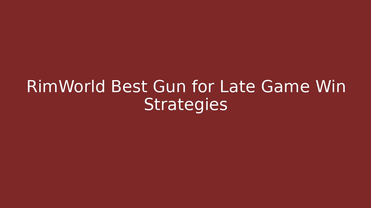 RimWorld Best Gun for Late Game Win Strategies