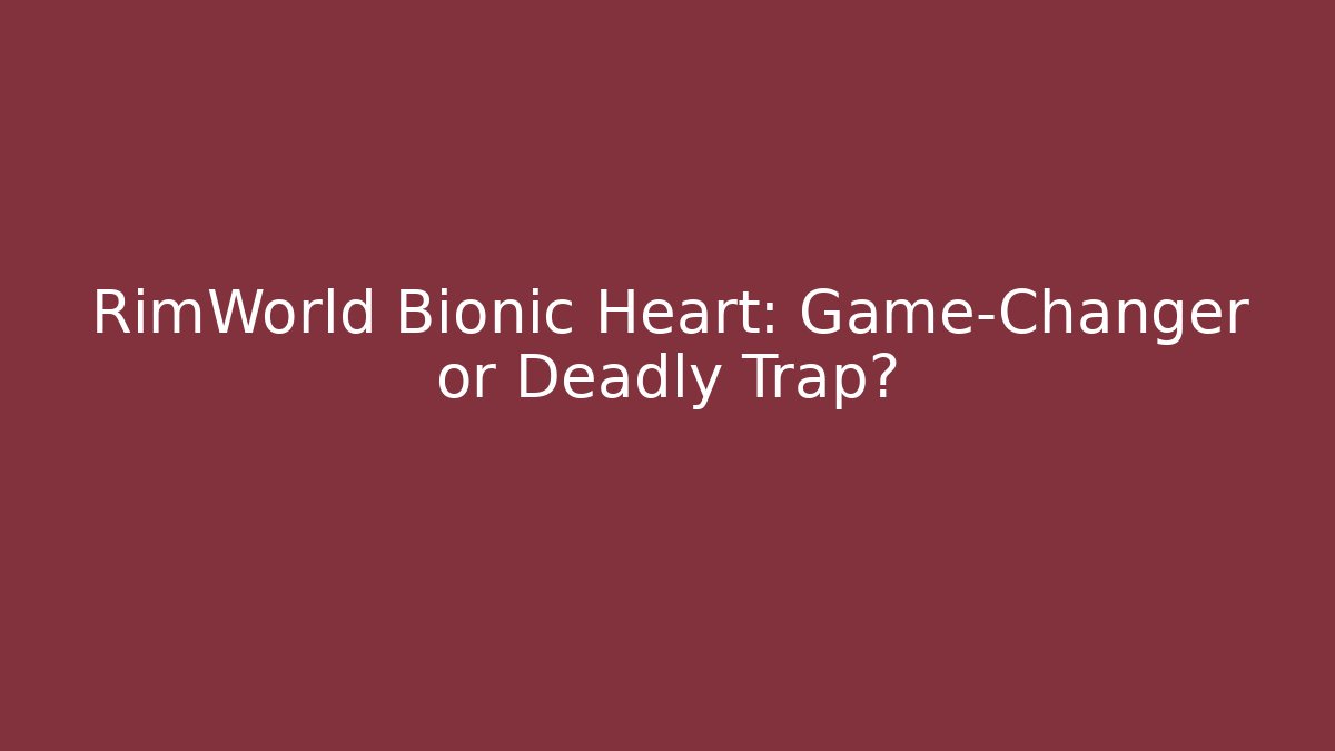 RimWorld Bionic Heart: Game-Changer or Deadly Trap?