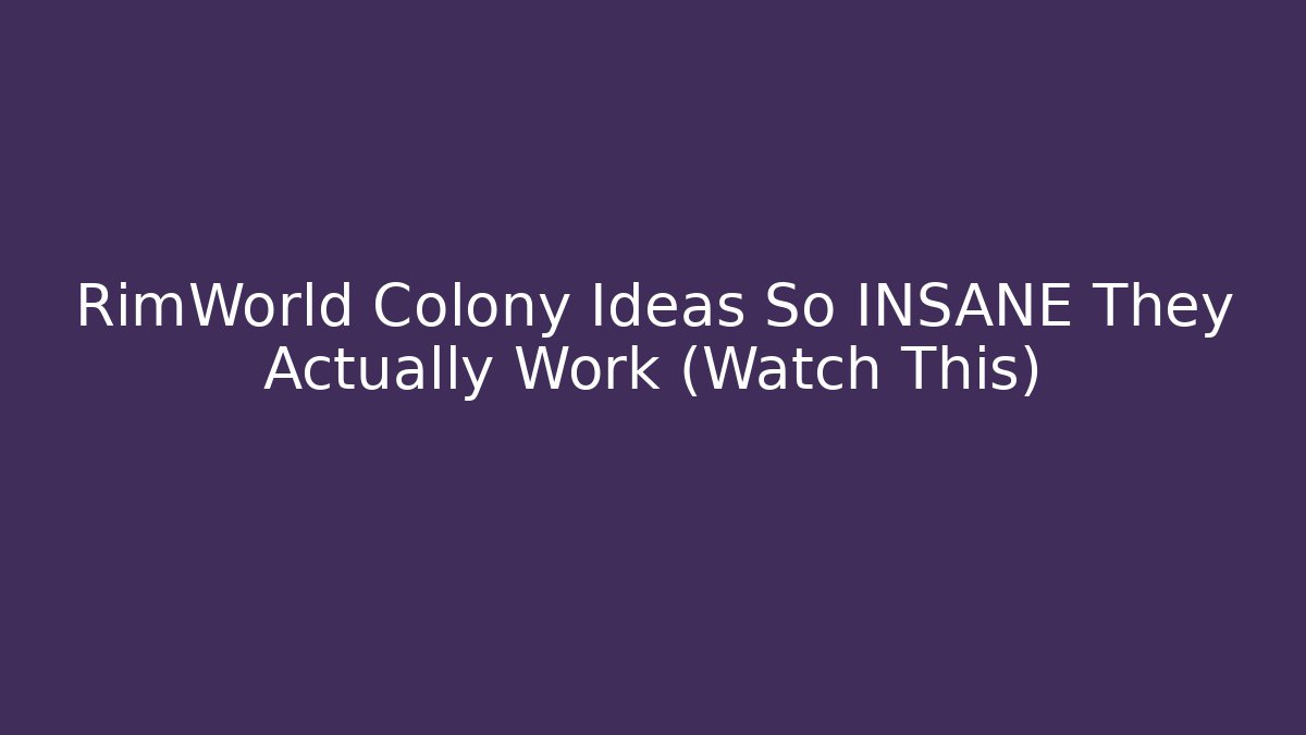 RimWorld Colony Ideas So INSANE They Actually Work (Watch This)