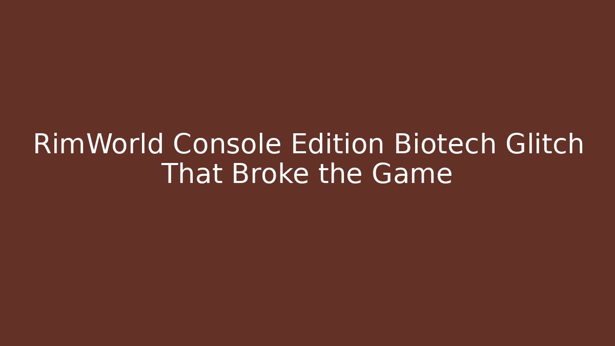 RimWorld Console Edition Biotech Glitch That Broke the Game