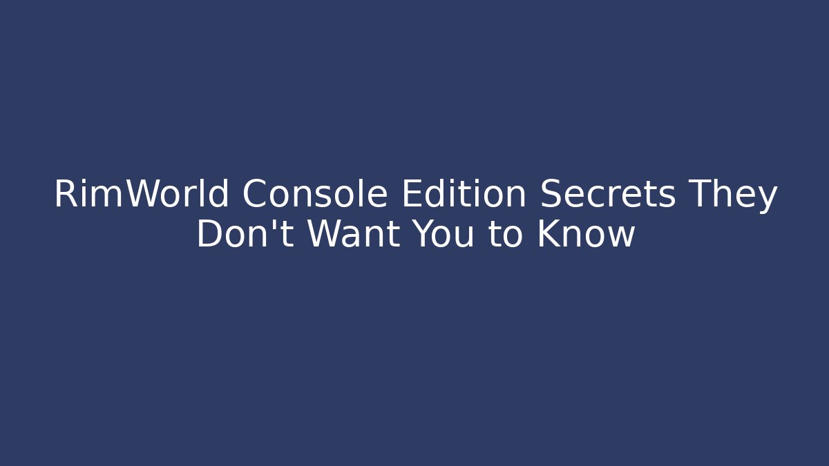 RimWorld Console Edition Secrets They Don't Want You to Know