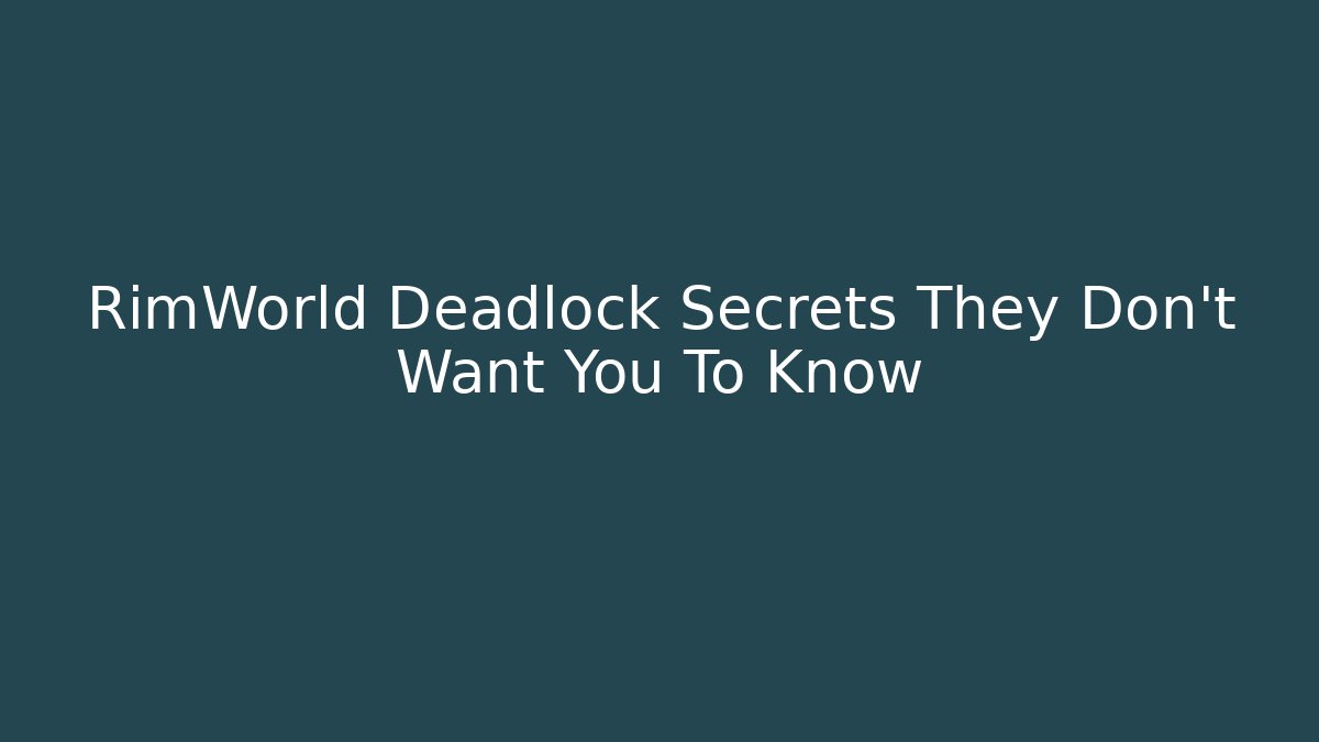 RimWorld Deadlock Secrets They Don't Want You To Know