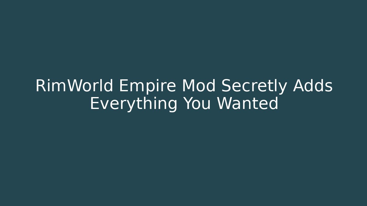 RimWorld Empire Mod Secretly Adds Everything You Wanted
