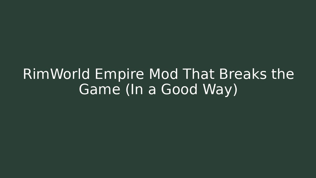 RimWorld Empire Mod That Breaks the Game (In a Good Way)