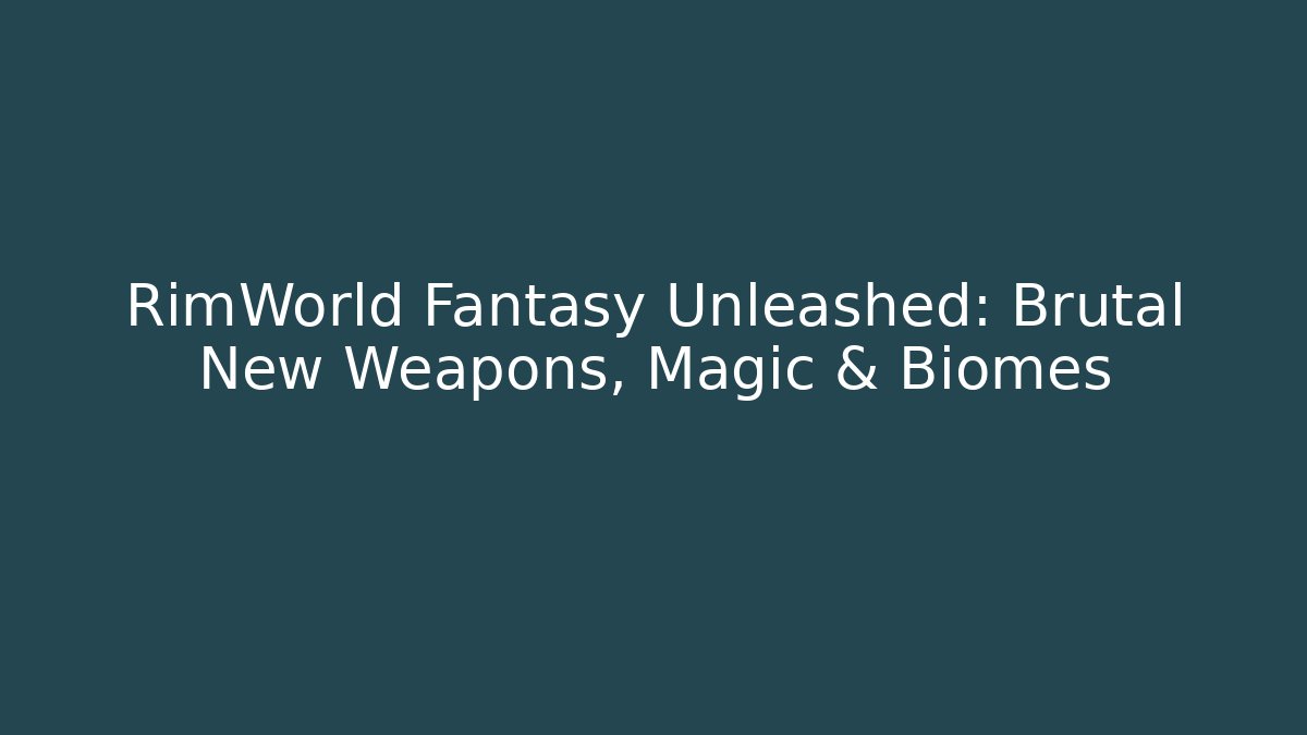 RimWorld Fantasy Unleashed: Brutal New Weapons, Magic & Biomes - Vintage E-Juice