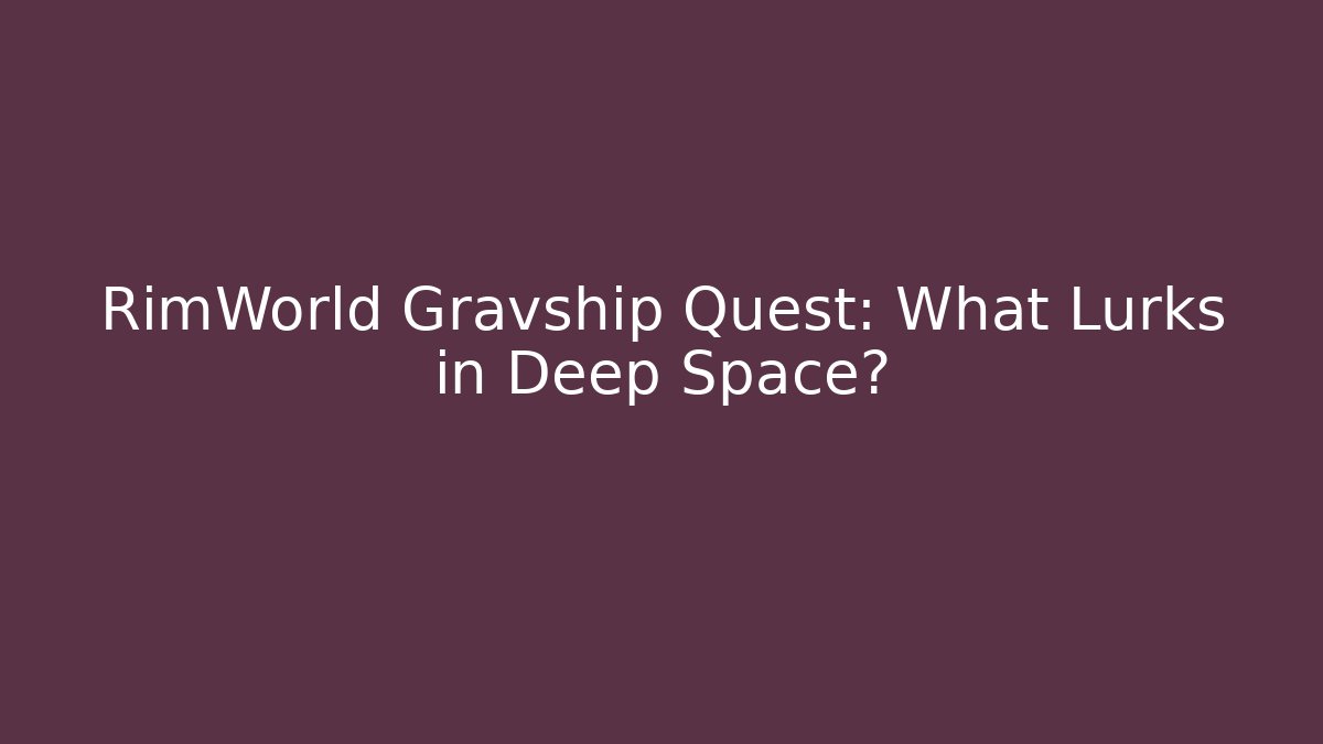 RimWorld Gravship Quest: What Lurks in Deep Space? - Vintage E-Juice