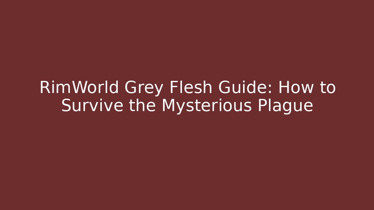 RimWorld Grey Flesh Guide: How to Survive the Mysterious Plague