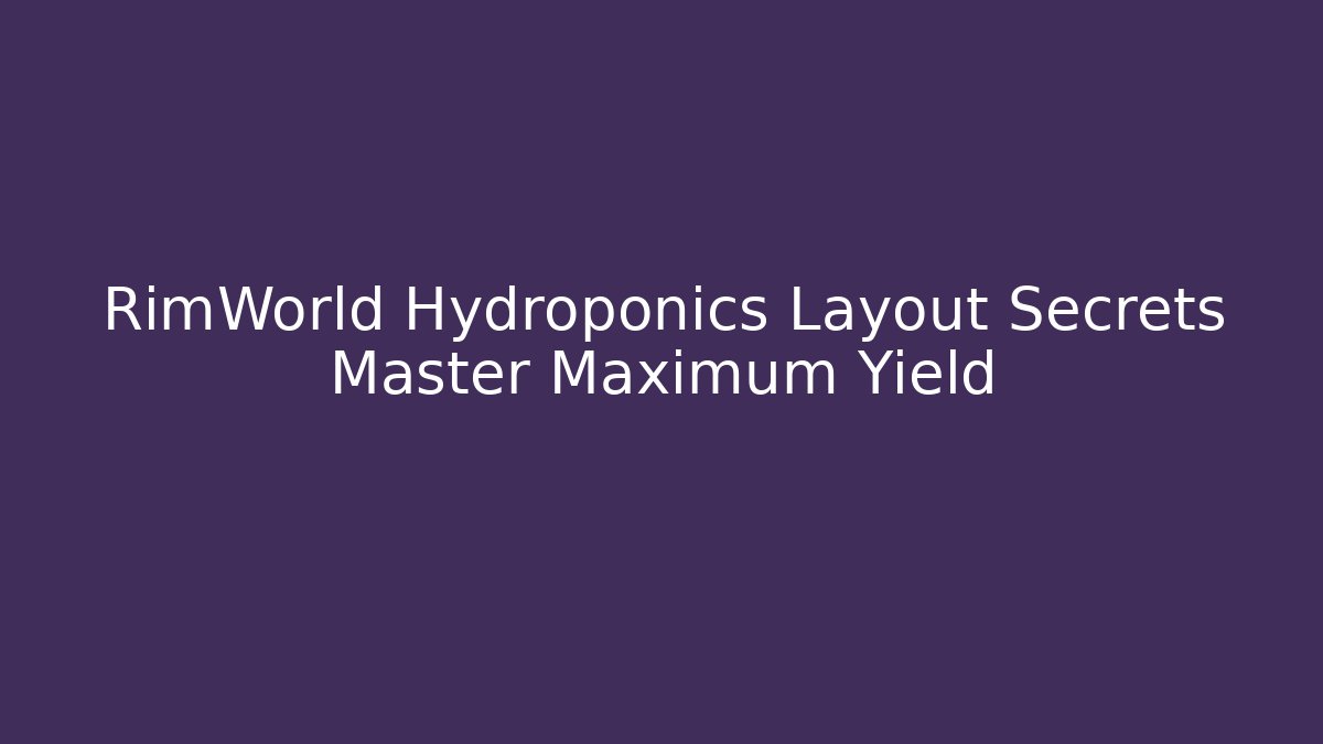 RimWorld Hydroponics Layout Secrets Master Maximum Yield - Vintage E-Juice