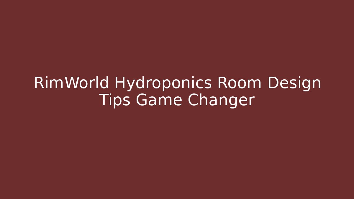 RimWorld Hydroponics Room Design Tips Game Changer