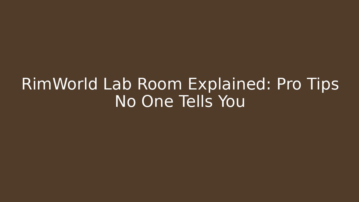 RimWorld Lab Room Explained: Pro Tips No One Tells You