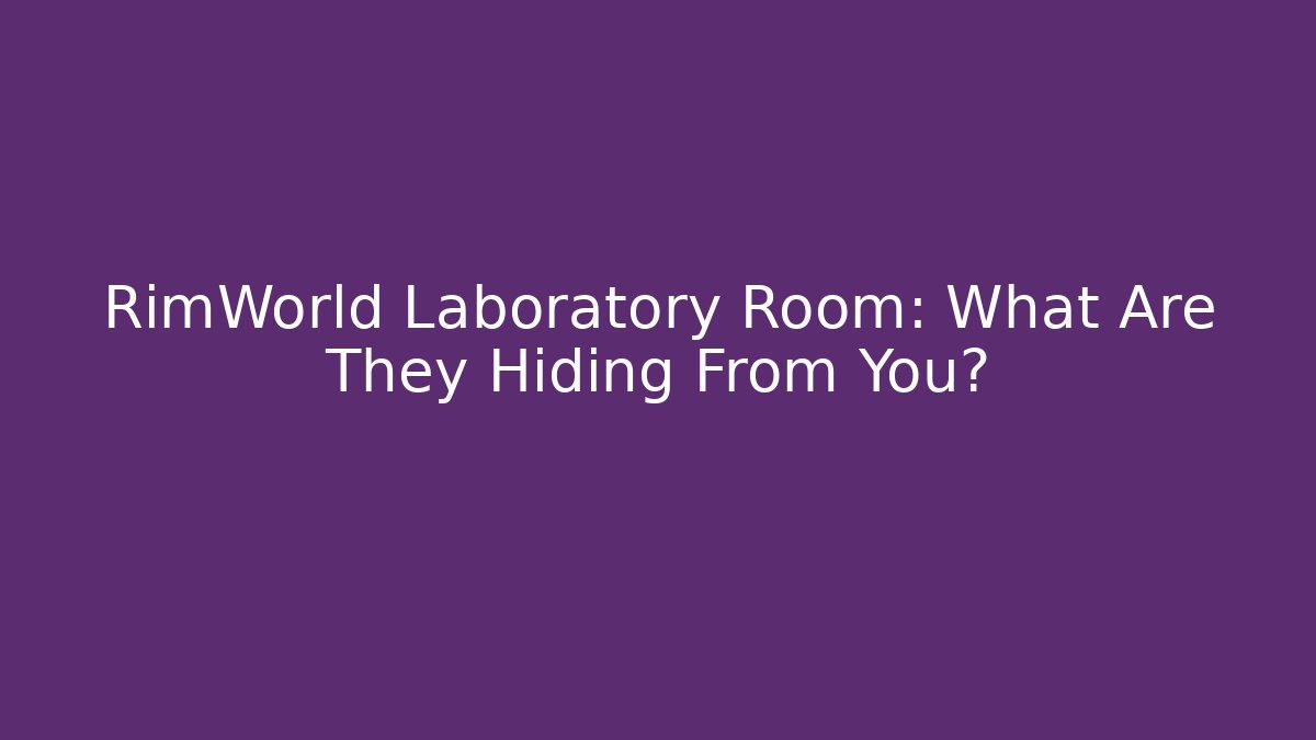RimWorld Laboratory Room: What Are They Hiding From You?