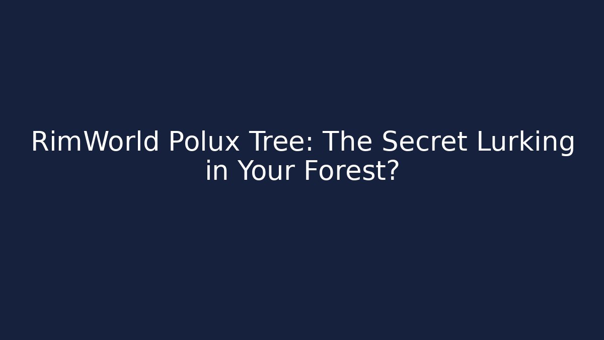 RimWorld Polux Tree: The Secret Lurking in Your Forest?