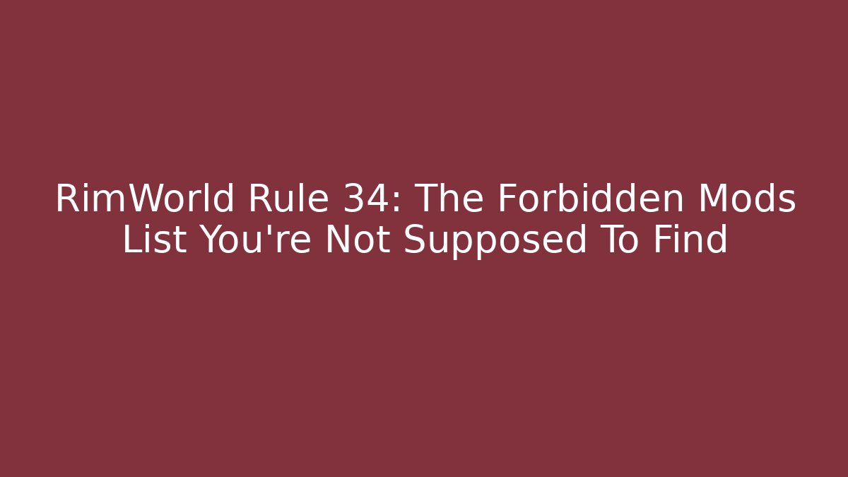 RimWorld Rule 34: The Forbidden Mods List You're Not Supposed To Find