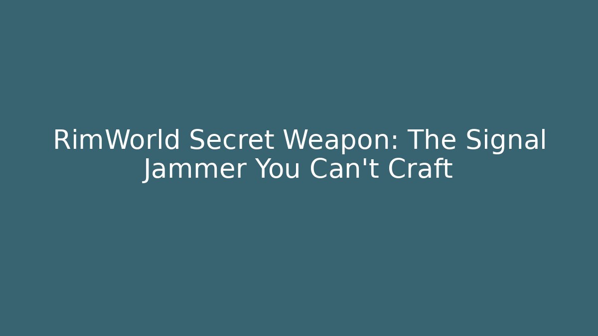 RimWorld Secret Weapon: The Signal Jammer You Can't Craft