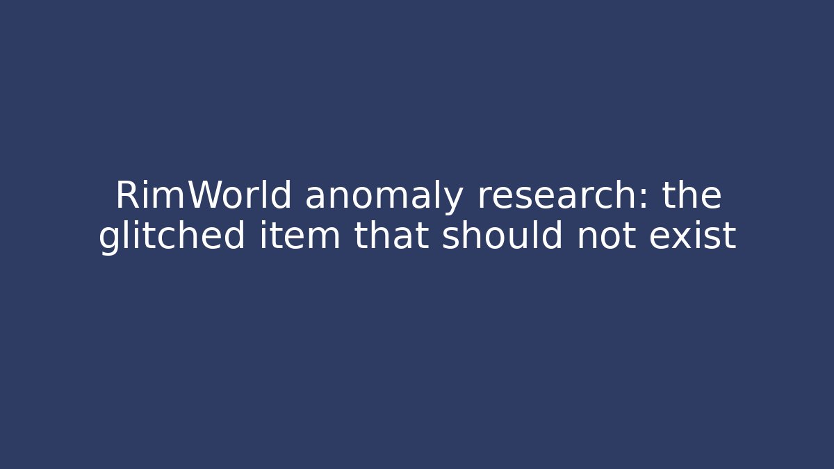 RimWorld anomaly research: the glitched item that should not exist