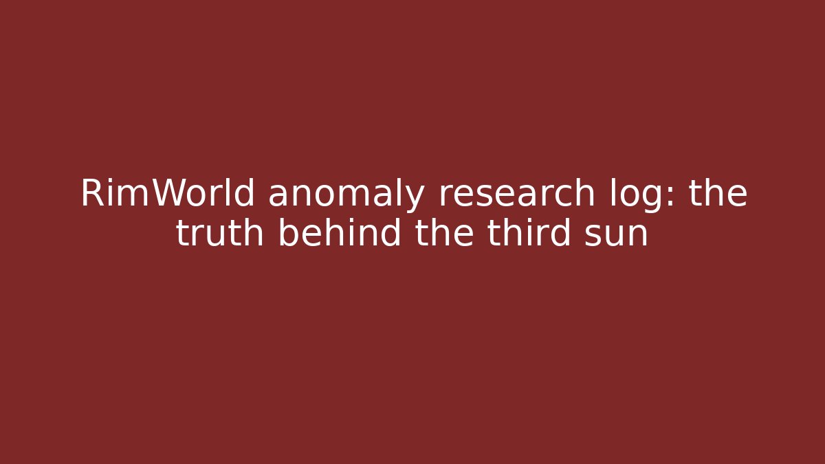 RimWorld anomaly research log: the truth behind the third sun