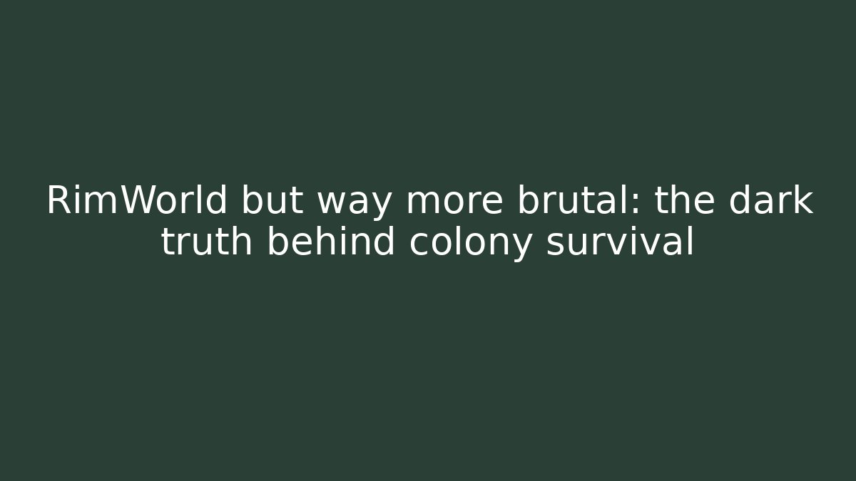 RimWorld but way more brutal: the dark truth behind colony survival