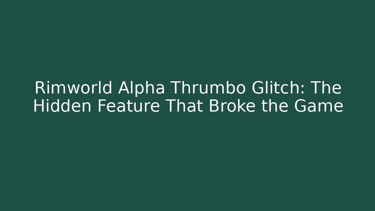 Rimworld Alpha Thrumbo Glitch: The Hidden Feature That Broke the Game