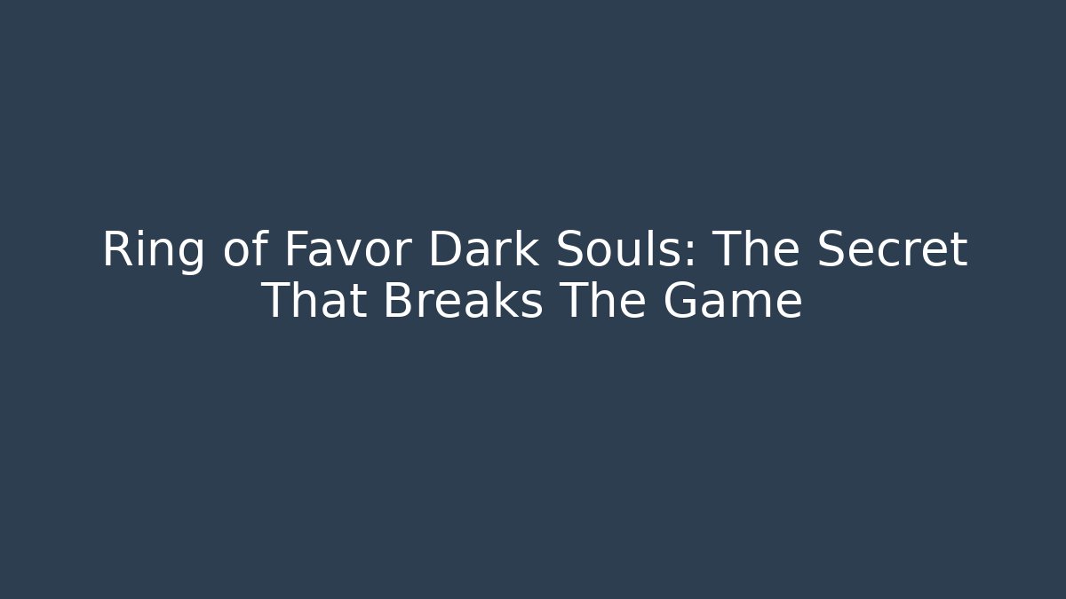 Ring of Favor Dark Souls: The Secret That Breaks The Game