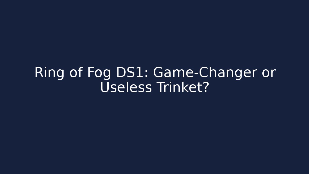 Ring of Fog DS1: Game-Changer or Useless Trinket?