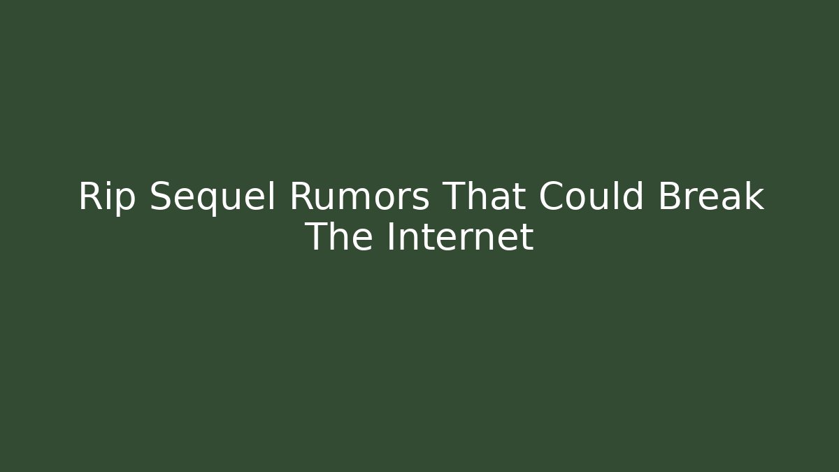 Rip Sequel Rumors That Could Break The Internet - Vintage E-Juice