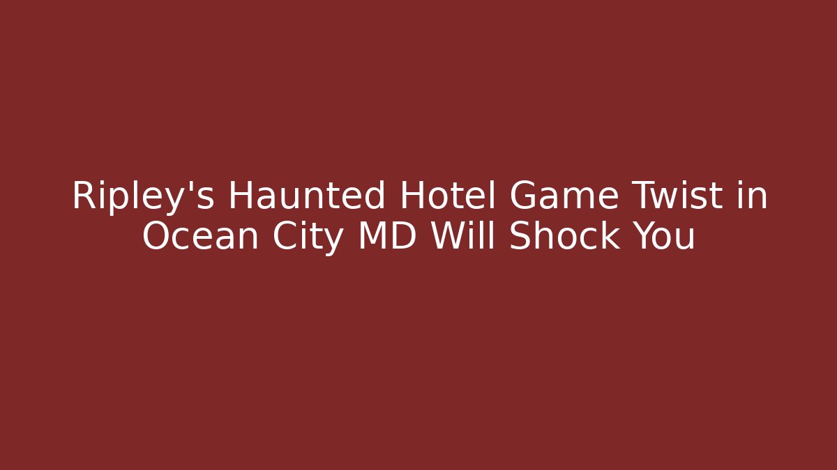 Ripley's Haunted Hotel Game Twist in Ocean City MD Will Shock You