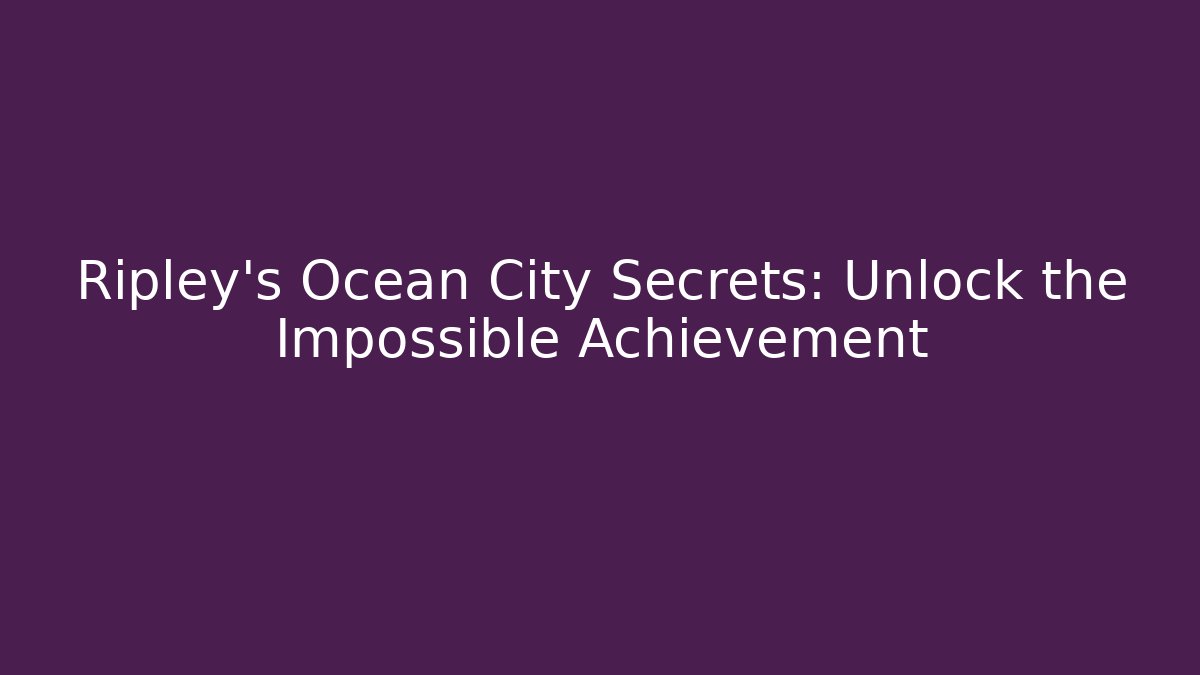 Ripley's Ocean City Secrets: Unlock the Impossible Achievement