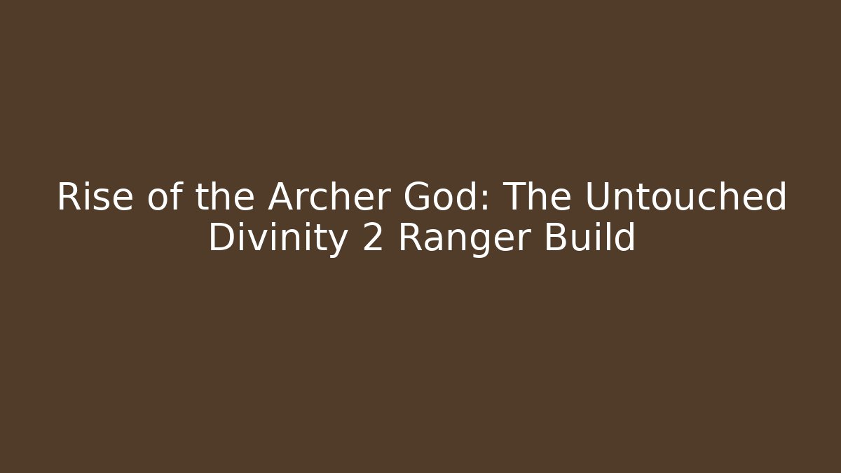 Rise of the Archer God: The Untouched Divinity 2 Ranger Build