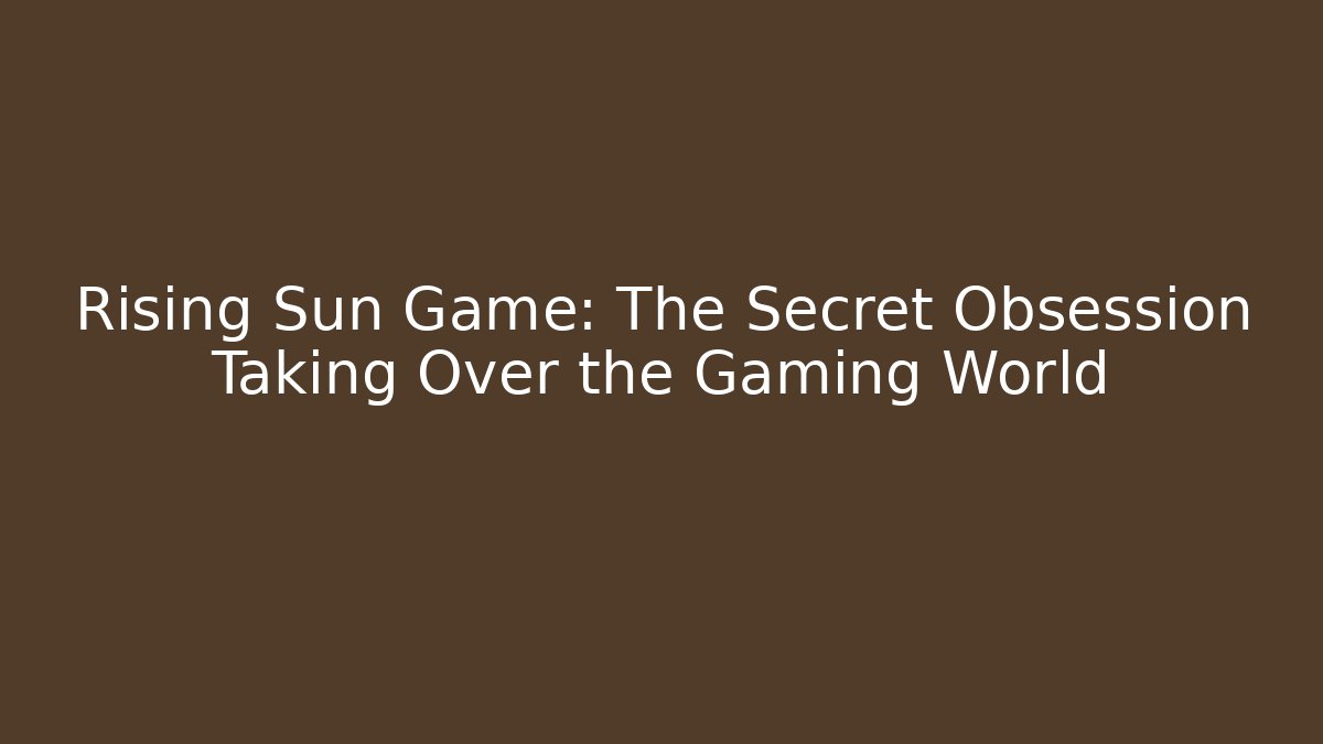 Rising Sun Game: The Secret Obsession Taking Over the Gaming World