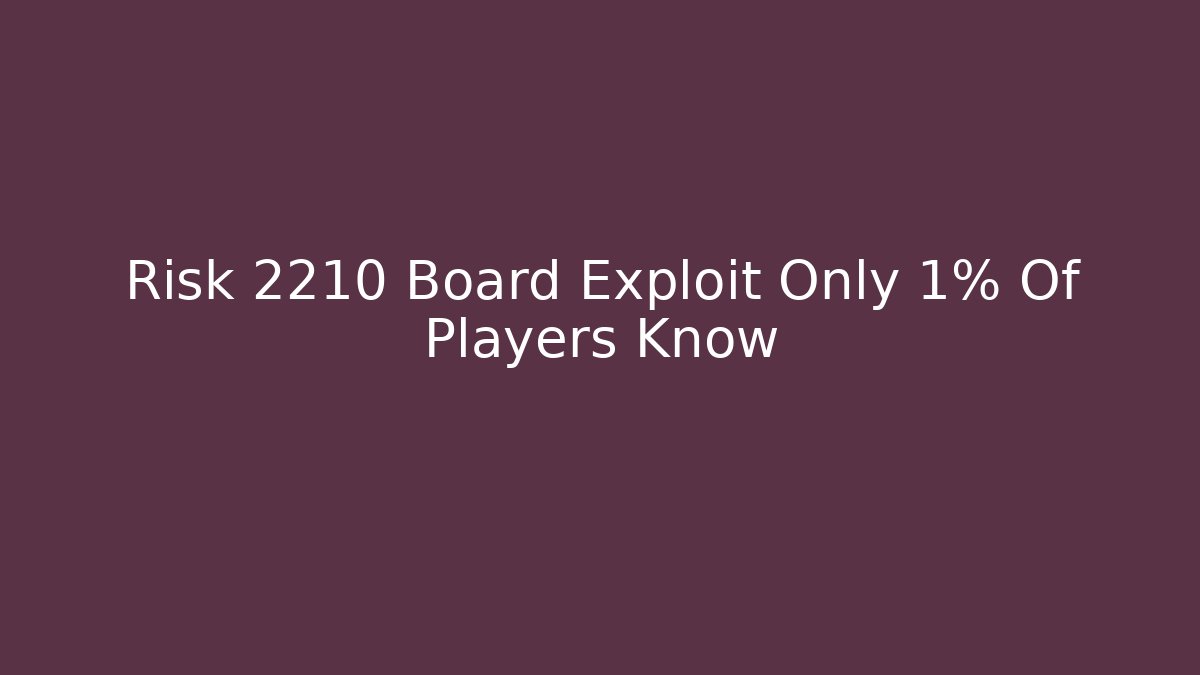 Risk 2210 Board Exploit Only 1% Of Players Know