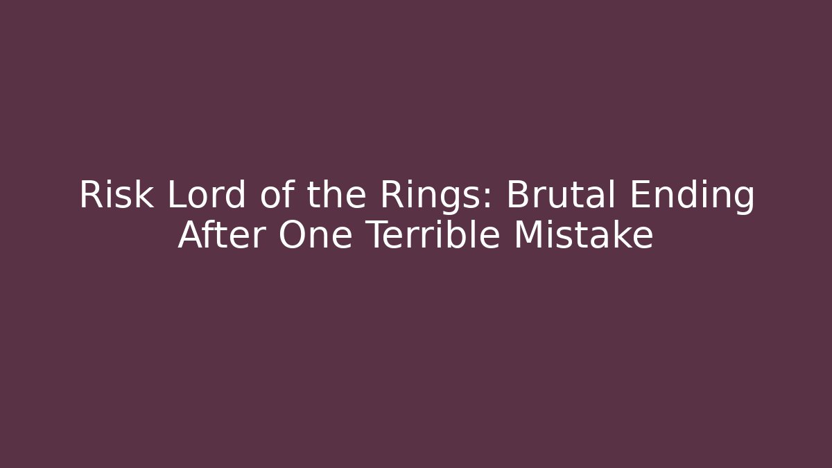 Risk Lord of the Rings: Brutal Ending After One Terrible Mistake