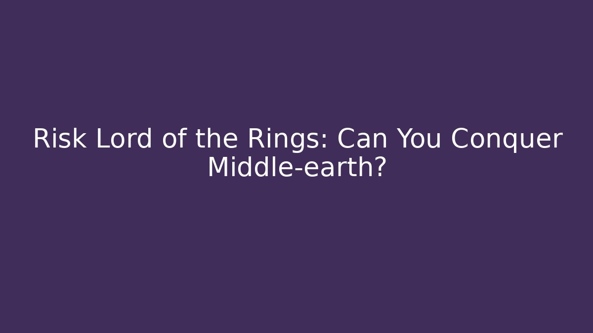 Risk Lord of the Rings: Can You Conquer Middle-earth?