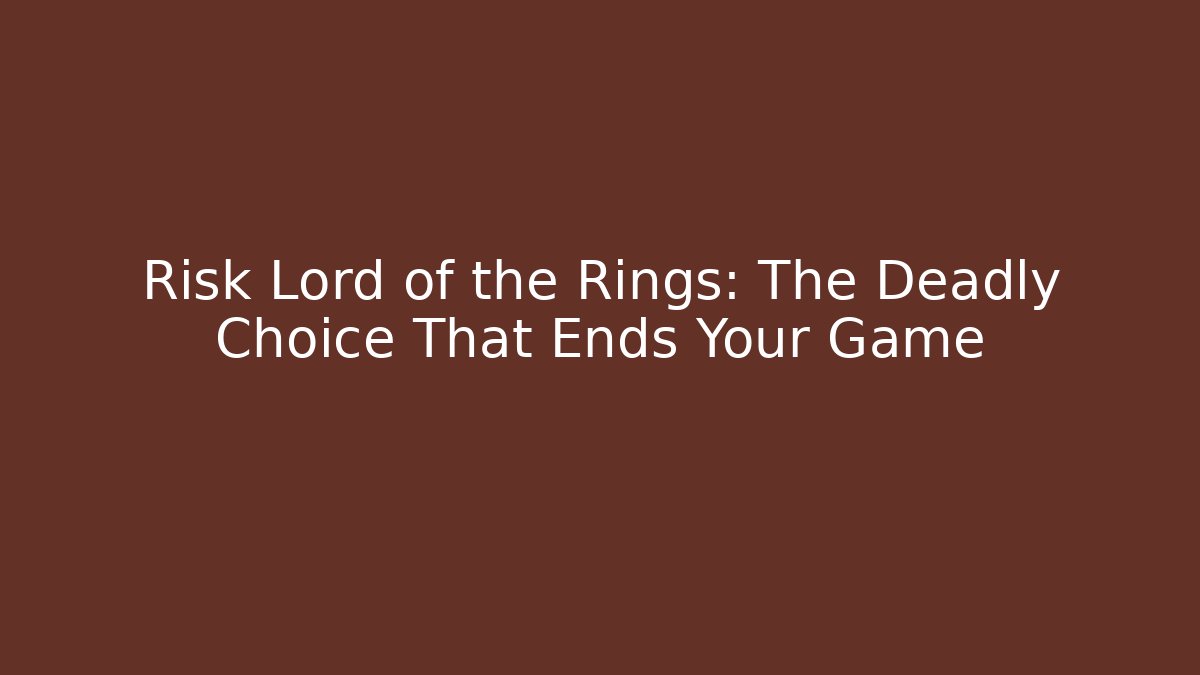 Risk Lord of the Rings: The Deadly Choice That Ends Your Game