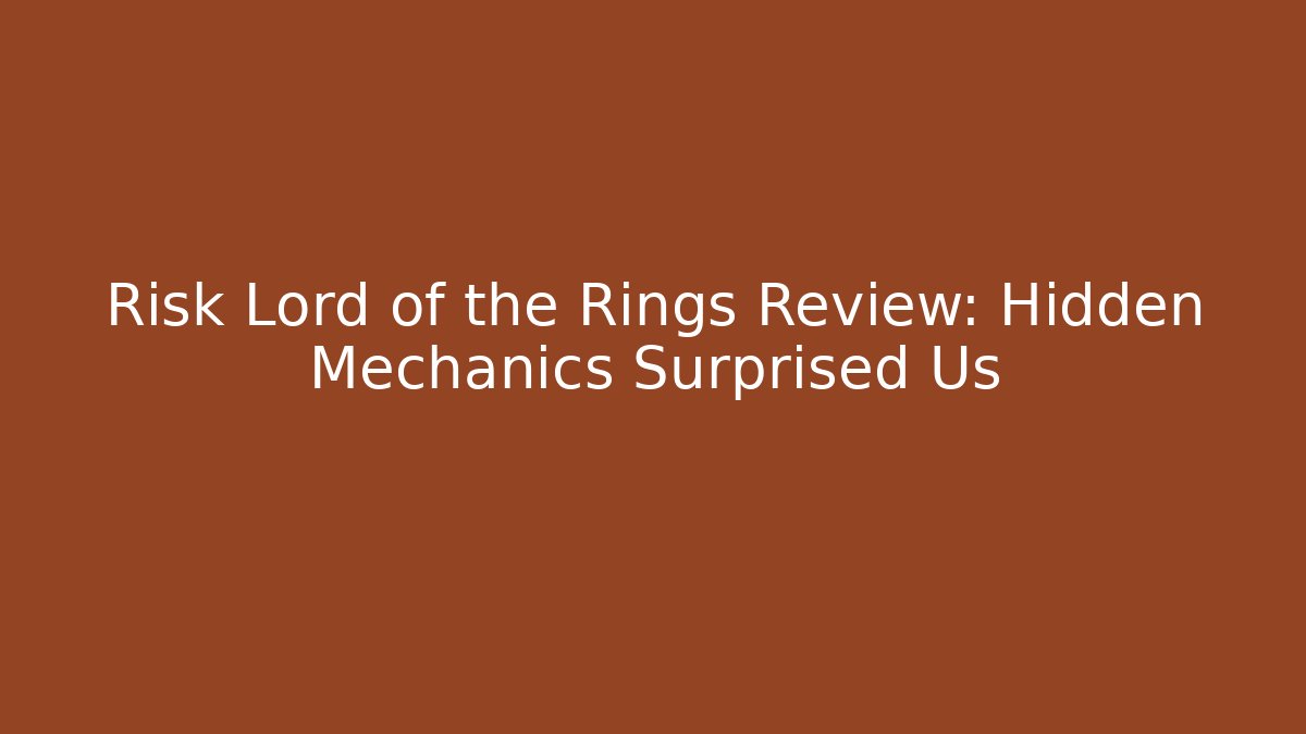 Risk Lord of the Rings Review: Hidden Mechanics Surprised Us