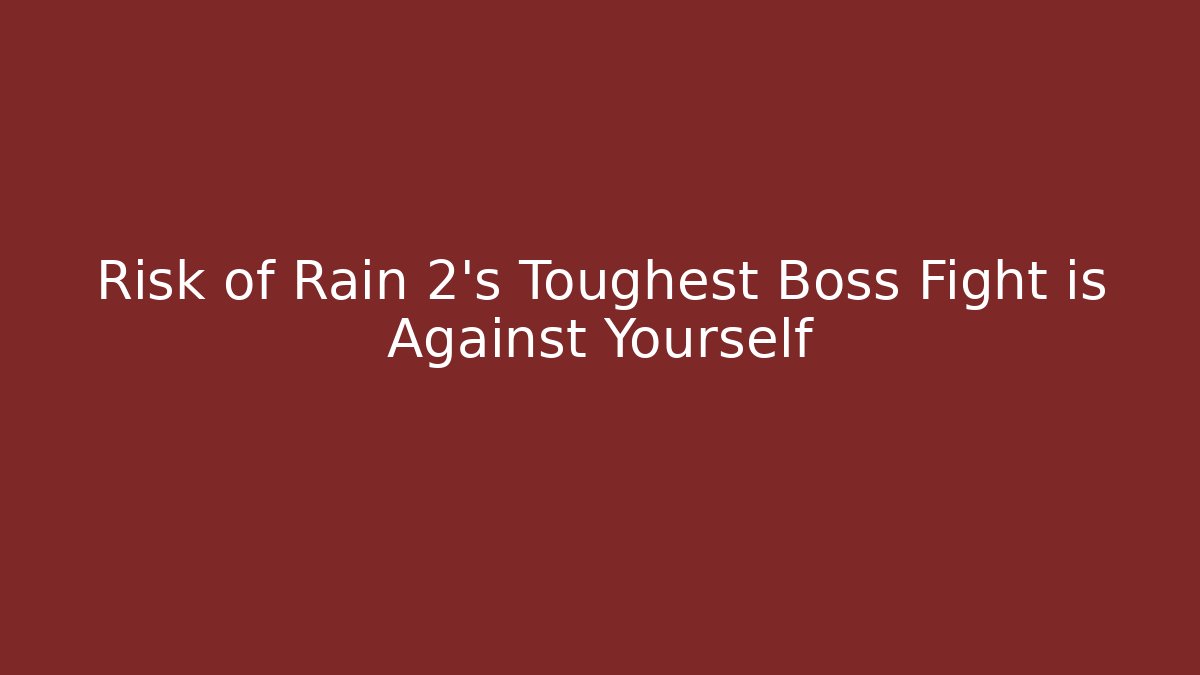 Risk of Rain 2's Toughest Boss Fight is Against Yourself