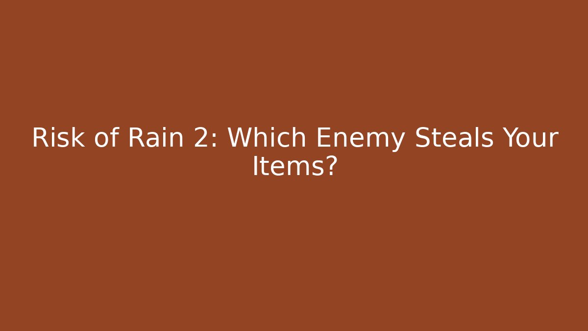 Risk of Rain 2: Which Enemy Steals Your Items? - Vintage E-Juice