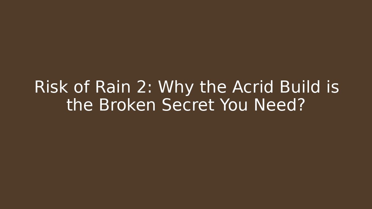 Risk of Rain 2: Why the Acrid Build is the Broken Secret You Need?