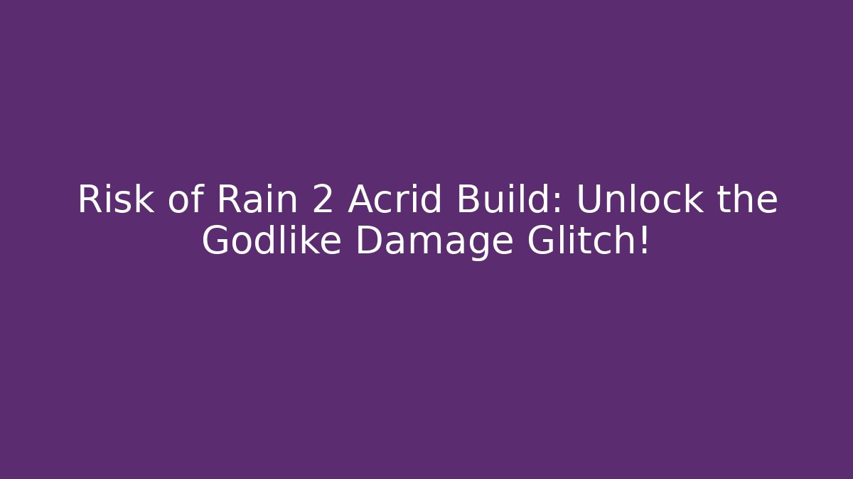 Risk of Rain 2 Acrid Build: Unlock the Godlike Damage Glitch!